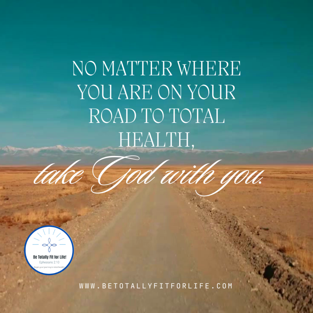 Take God with you on your road to total health.